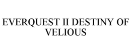 EVERQUEST II DESTINY OF VELIOUS trademark