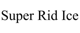 SUPER RID ICE trademark