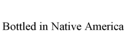 BOTTLED IN NATIVE AMERICA trademark