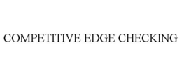 COMPETITIVE EDGE CHECKING trademark