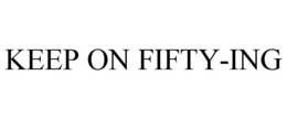 KEEP ON FIFTY-ING trademark