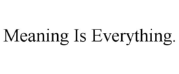 MEANING IS EVERYTHING. trademark