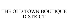 THE OLD TOWN BOUTIQUE DISTRICT trademark