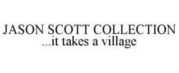 JASON SCOTT COLLECTION ...IT TAKES A VILLAGE trademark