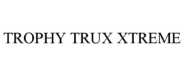 TROPHY TRUX XTREME trademark