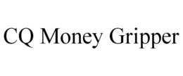 CQ MONEY GRIPPER trademark