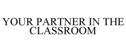 YOUR PARTNER IN THE CLASSROOM trademark