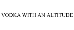 VODKA WITH AN ALTITUDE trademark