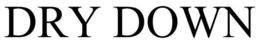 DRY DOWN trademark