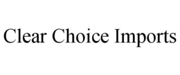 CLEAR CHOICE IMPORTS trademark