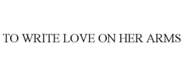 TO WRITE LOVE ON HER ARMS trademark