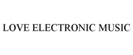 LOVE ELECTRONIC MUSIC trademark