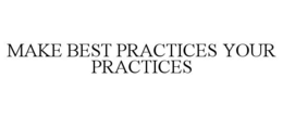MAKE BEST PRACTICES YOUR PRACTICES trademark