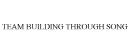 TEAM BUILDING THROUGH SONG trademark