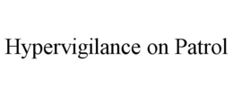 HYPERVIGILANCE ON PATROL trademark