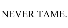 NEVER TAME. trademark