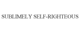 SUBLIMELY SELF-RIGHTEOUS trademark