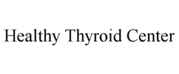 HEALTHY THYROID CENTER trademark