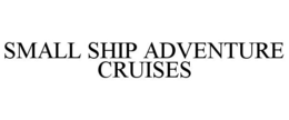 SMALL SHIP ADVENTURE CRUISES trademark