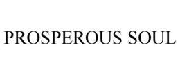 PROSPEROUS SOUL trademark