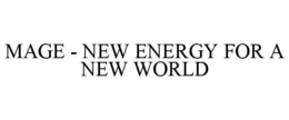 MAGE - NEW ENERGY FOR A NEW WORLD trademark