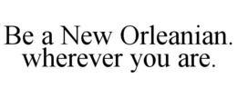 BE A NEW ORLEANIAN. WHEREVER YOU ARE. trademark