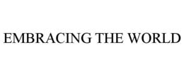 EMBRACING THE WORLD trademark