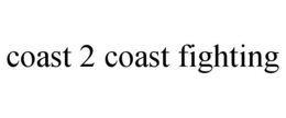 COAST 2 COAST FIGHTING trademark