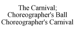 THE CARNIVAL; CHOREOGRAPHER'S BALL CHOREOGRAPHER'S CARNIVAL trademark