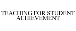 TEACHING FOR STUDENT ACHIEVEMENT trademark