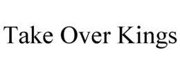 TAKE OVER KINGS trademark