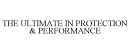 THE ULTIMATE IN PROTECTION & PERFORMANCE trademark