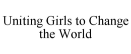 UNITING GIRLS TO CHANGE THE WORLD trademark