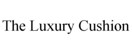 THE LUXURY CUSHION trademark