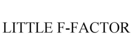 LITTLE F-FACTOR trademark