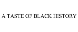 A TASTE OF BLACK HISTORY trademark