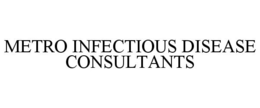 METRO INFECTIOUS DISEASE CONSULTANTS trademark