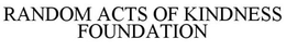 RANDOM ACTS OF KINDNESS FOUNDATION trademark