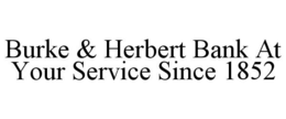 BURKE & HERBERT BANK AT YOUR SERVICE SINCE 1852 trademark