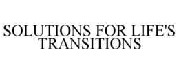 SOLUTIONS FOR LIFE'S TRANSITIONS trademark