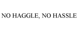 NO HAGGLE, NO HASSLE trademark