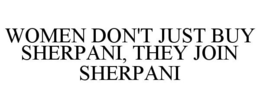 WOMEN DON'T JUST BUY SHERPANI, THEY JOIN SHERPANI trademark