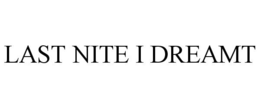 LAST NITE I DREAMT trademark