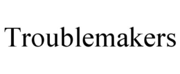 TROUBLEMAKERS trademark