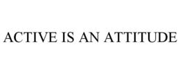 ACTIVE IS AN ATTITUDE trademark
