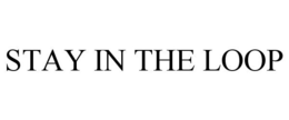STAY IN THE LOOP trademark
