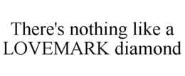 THERE'S NOTHING LIKE A LOVEMARK DIAMOND trademark