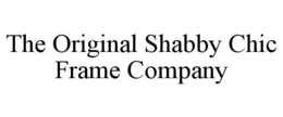 THE ORIGINAL SHABBY CHIC FRAME COMPANY trademark