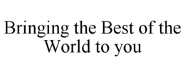 BRINGING THE BEST OF THE WORLD TO YOU trademark