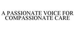 A PASSIONATE VOICE FOR COMPASSIONATE CARE trademark